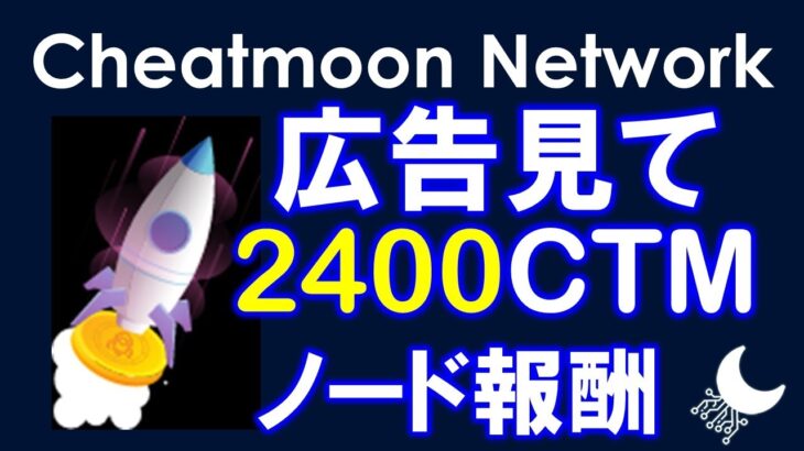 Cheatmoon Network（チートムーンネットワーク）ノードマイニング報酬がでかい！広告見ると３倍！Webマイニングなので低スペックPCでもできます！