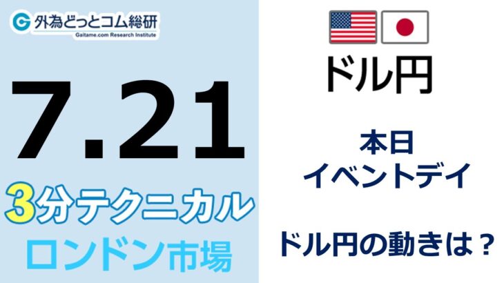 FX/為替予想  「ドル/円、本日イベントデイ、ドル円の動きは？」見通しズバリ！3分テクニカル分析 ロンドン市場の見通し　2022年7月21日