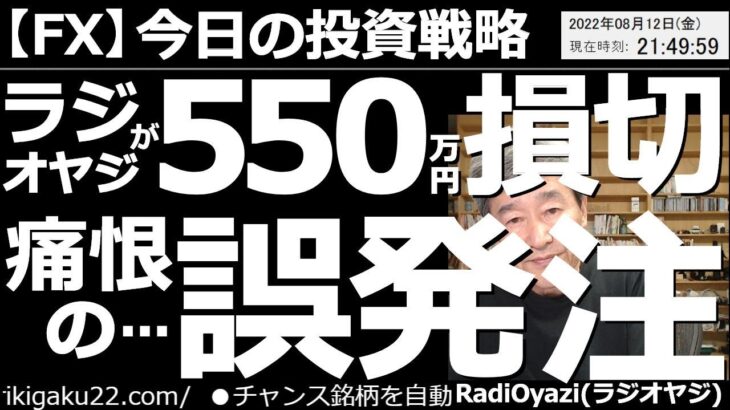 【為替(FX)－今日の投資戦略】ラジオヤジが550万円の損切！痛恨の誤発注！　今日の動画は特別バージョン。ラジオヤジの誤発注の経緯、不本意な損切をしてしまって考えたこと、反省点など、率直にお話しする。