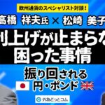 米利上げが止まらない『困った事情』 振り回される日本円・英ポンド【高橋祥夫氏＆松崎美子氏】