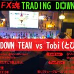 【第73回 FX魂】TRADING DOWN プロ戦【Tobi(とびたろう∞)さん、襲来！！】