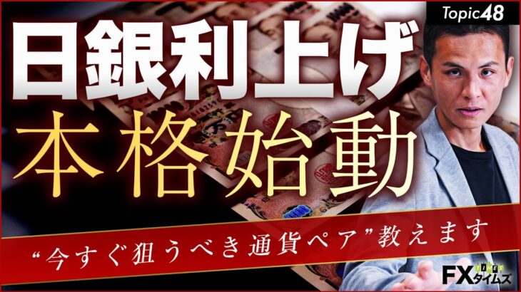 【FX】日銀「利上げ」で、今狙うべき通貨ペアとは？