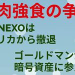 弱肉強食の争い！・nexo米から撤退・ゴールドマン暗号資産へ参入！