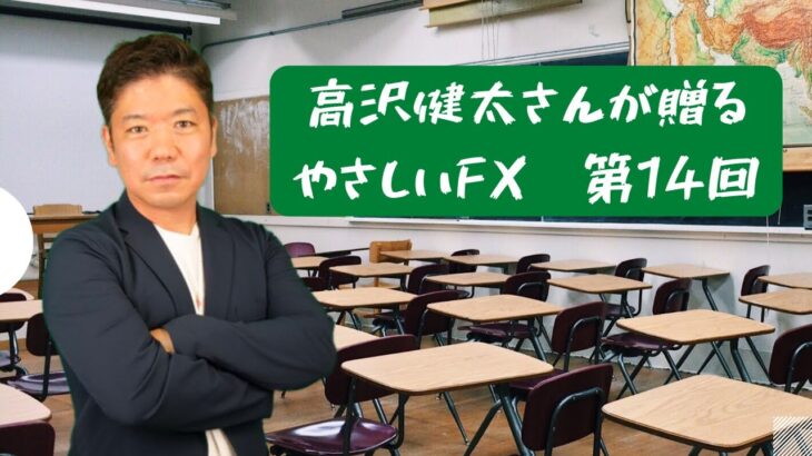 【出張版】高沢健太さんが贈る　やさしいFX 第14回