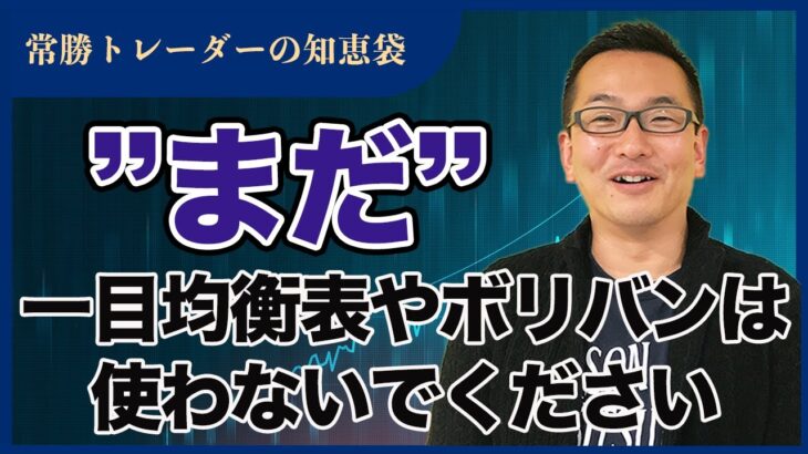 【FX】“まだ”一目均衡表やボリバンは使わないでください！