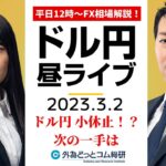 ドル/円、小休止！？次なる一手は【FX・為替市場の振り返り、今日の見通しをライブ解説】2023/3/2