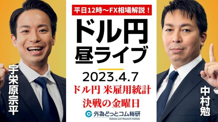 ドル/円、決戦の金曜日！今日は米3月雇用統計【FX・為替市場の振り返り、今日の見通しをライブ解説】2023/4/7
