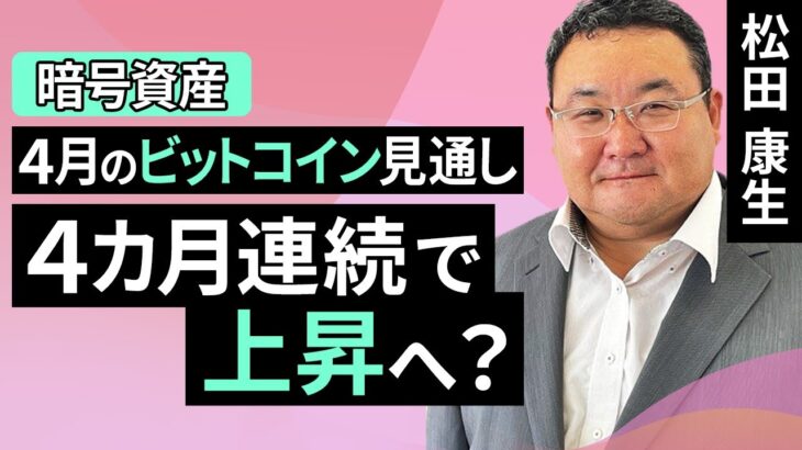 【暗号資産】4月のビットコイン見通し～4カ月連続で上昇へ？（松田 康生）【楽天証券 トウシル】