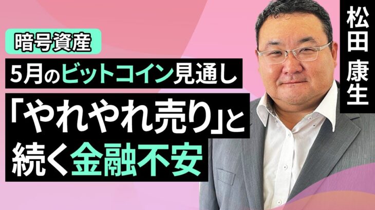 【暗号資産】5月のビットコイン見通し～「やれやれ売り」と続く金融不安（松田 康生）【楽天証券 トウシル】