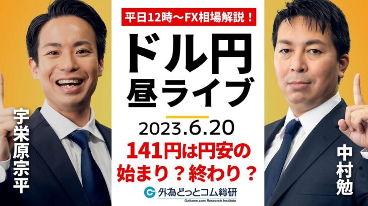ドル/円、141円は円安の始まり？終わり？【FX・為替市場の振り返り、今日の見通しをライブ解説】2023/6/20