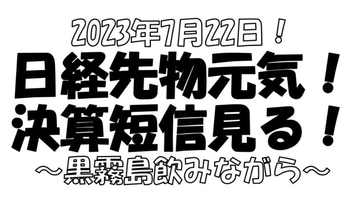 【株とFXと雑談ライブ】2023/7/22  日経平均先物は強い！！決算短信を見るよ！ディスコが気になるよ。今日は黒霧島を飲むよ！【独身アラフォートレーダー】