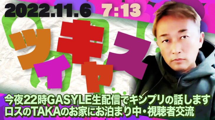 2022.11.6 午前7時13分（ロサンゼルス時間2022.11.5午後3時13分）のツイキャス、間を詰めてます！