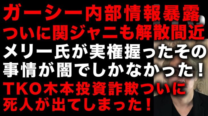 【ガーシー砲】ガーシーがあのメンバーから直接聞いた話！関ジャニも解散間近か　メリー氏が事務所の実験を握ったその事情が闇だった　武井壮の嘘をガーシー暴露　TKO木下巨額投資詐欺ついに死人　(TTMつよし