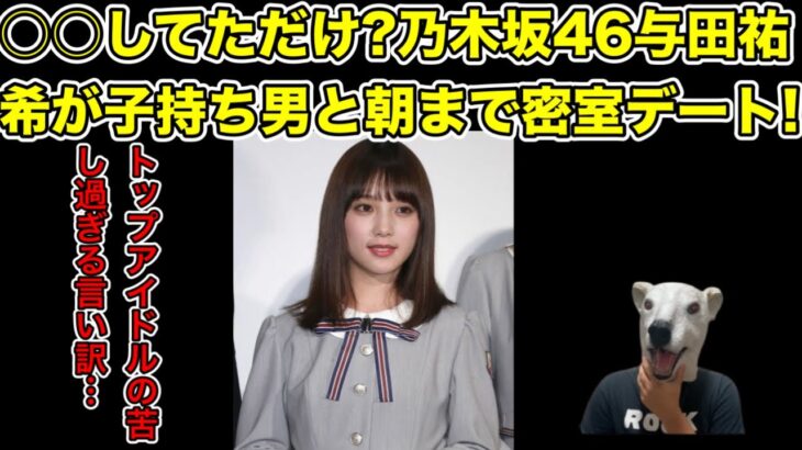 乃木坂46与田祐希が子持ち男と朝まで密室デート!記者へのヤバイ言い訳とは…?【不倫・アイドル・ジムトレーナー・モデル・タレント・芸能人・妻・文春】