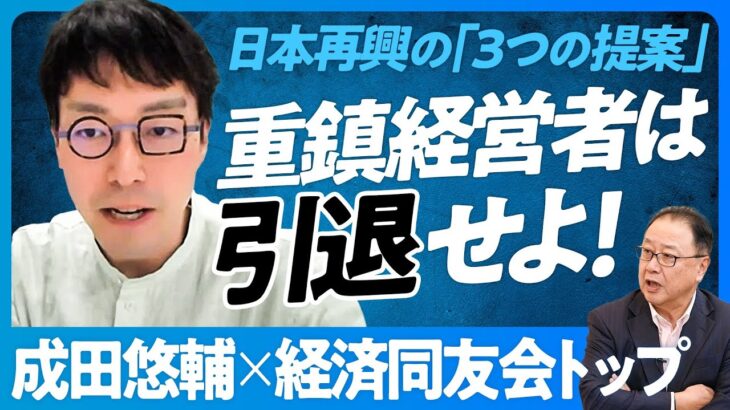 【成田悠輔から経営者への3つの提案】重鎮経営者は引退せよ／ゾンビ企業は退場せよ／経済同友会は解散せよ／社会価値KPIを再定義せよ／一物多価を導入せよ／首都地震後の再興計画／日本再興ラストメッセージ