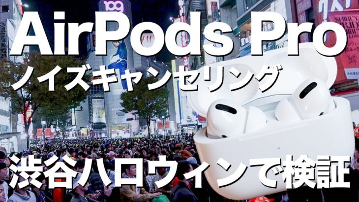 AirPods Proを開封レビュー ノイズキャンセリング機能を渋谷スクランブル交差点で試してみた結果