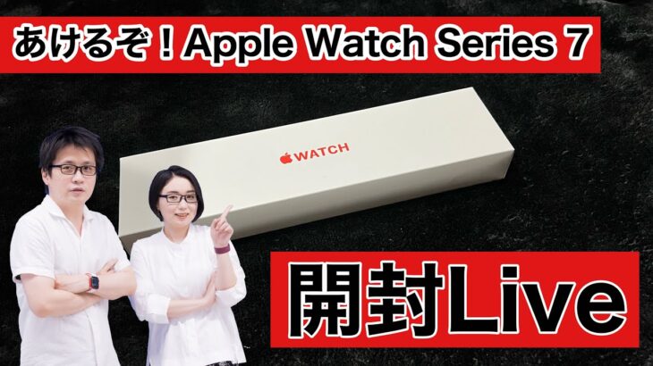 【開封ライブ】あけるぞ！「Apple Watch Series 7」