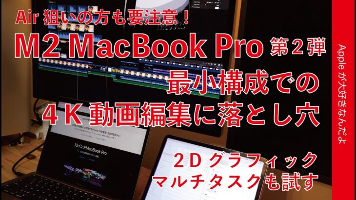Air狙いの方も4K動画編集で落し穴！M2チップMacBook Pro第二弾・マルチタスクの挙動や2Dグラフィック・最小構成の実力は？