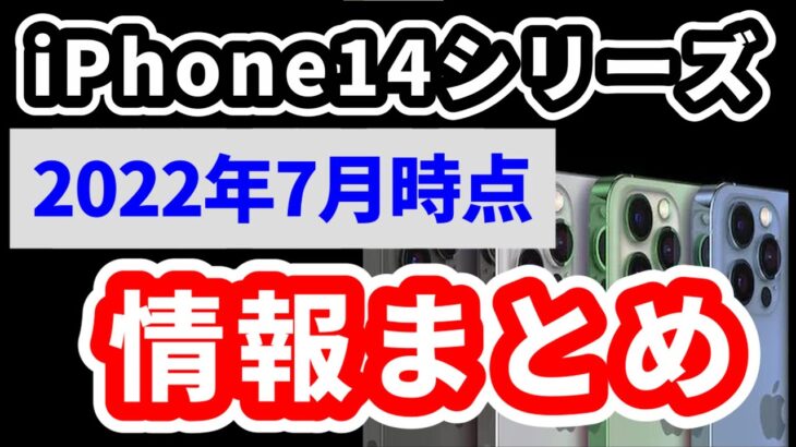 iPhone14シリーズ、7月時点での情報をまとめました！