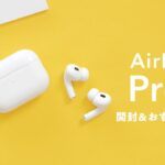 【新型】AirPods Pro 2 開封レビュー & オススメ設定・使い方 7選