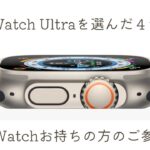 優柔不断のための Apple Watch選び？悩んだ結果Apple Watch Ultra を選んだ４つの理由ご紹介します！