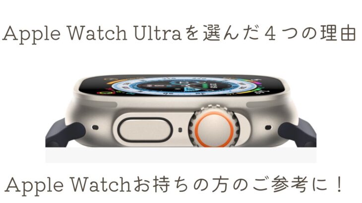 優柔不断のための Apple Watch選び？悩んだ結果Apple Watch Ultra を選んだ４つの理由ご紹介します！
