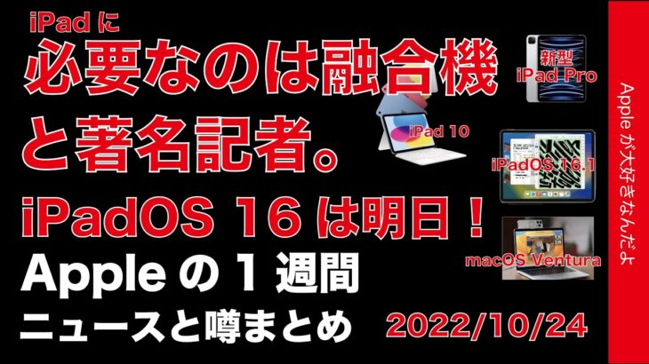 【言っちゃった】iPadに必要なのはMacとの融合機と著名記者！iPadOS 16は明日など・Appleの１週間・噂とニュースまとめ20221024