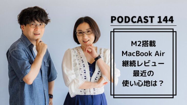 【Podcast Live】ep.144：M2搭載MacBook Air継続レビュー！最近の使い心地は？