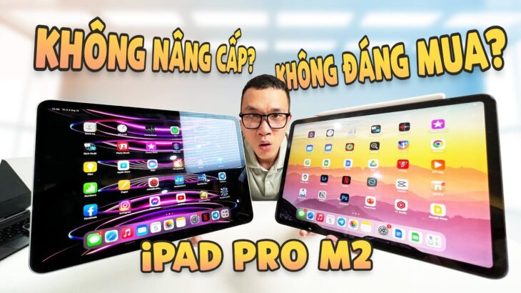 Đánh giá chi tiết iPad Pro M2 2022: Không nâng cấp? Không đáng mua?