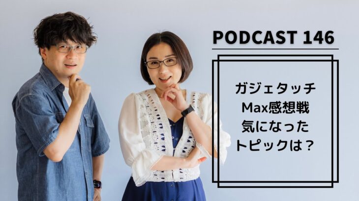 【Podcast Live】ep.146：ガジェタッチMAX感想戦！気になったトピックは？