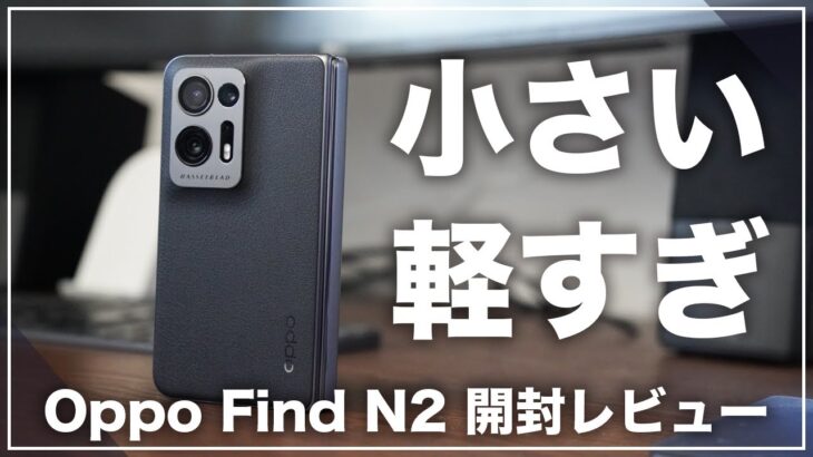 Oppo Find N2 開封レビュー。思っていたより小さくて軽い折畳式機種。そして思っていたより使いやすい