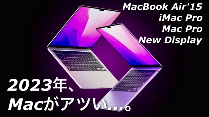 MacBook Proだけじゃない！2023年、注目のMacの噂総まとめ！/ 15インチMacBook Airや iMac Proまで幅広くラインナップか！