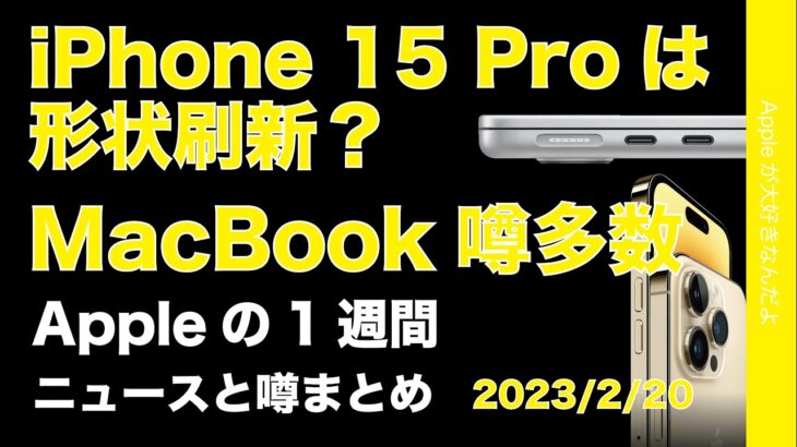 ＜新デザイン期待＞iPhone 15 Pro形状刷新画像？MacBook15″12″？Appleの１週間・噂とニュースまとめ20230220