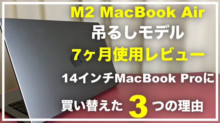 吊るしモデルのM2 MacBook Air 7ヶ月使用レビュー　14インチMacBook Proに変えた理由　比較　SSD速度検証　テンションがあがるデバイス　動画編集　バッテリー　フィルム　発熱