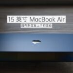 全新 15 英寸 MacBook Air 魏布斯首发上手初体验「WEIBUSI 出品」