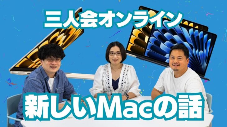 【三人会オンライン】15インチMacBook Air、Mac Studio、Mac Pro登場！Macの話をじっくりと！