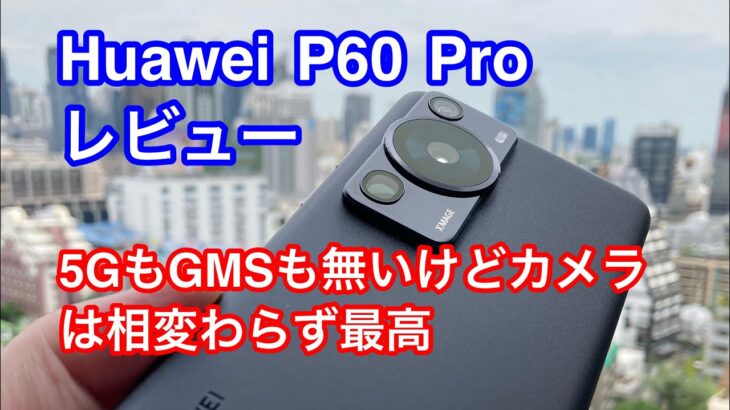 今更ですがHuaweo P60 Pro レビュー　5GもGMSもないけどそれでも買った理由は？