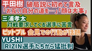 【ピットブル】RIZIN40会見でのある行動が話題【平田樹】アーセンとの破局に初めて言及【YUSHI】RIZIN選手たちから批判を受ける【AJマッキー】【那須川天心】【堀江圭功】【井上直樹】など