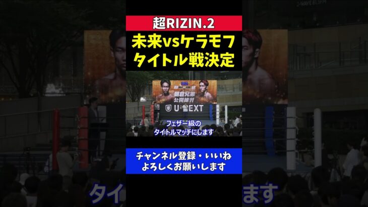 朝倉未来vsケラモフの試合をタイトルマッチにします【超RIZIN.2/榊原CEO】