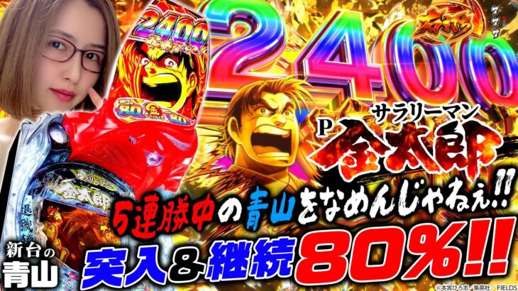 【Pサラリーマン金太郎】突入も継続も80%で2400発メインの大注目スペック!! 5連勝中の青山をなめんじゃねえ!!!「新台の青山」#42　#青山りょう #パチンコ #Pサラリーマン金太郎