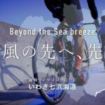 【いわき市／復興サイクリングロードいわき七浜海道ＰＲ動画】「Beyond the Sea Breeze 海風の先へ、先へ」