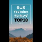登山系youtuber登録者数ランキングTOP10【2022.9】 #登山系ユーチューバー