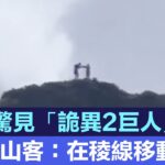 山頂驚見「詭異2巨人」　登山客：在稜線移動很快｜三立新聞網 SETN.com