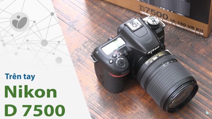 Trên tay máy ảnh Nikon D7500 | Camera.Tinhte.vn