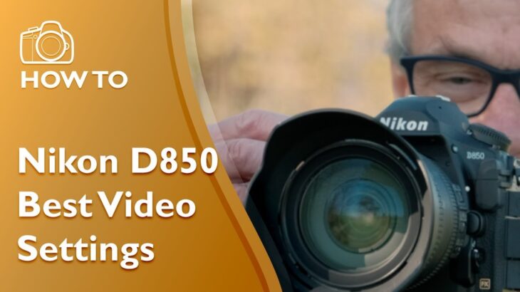 Nikon D850 Best Video Settings