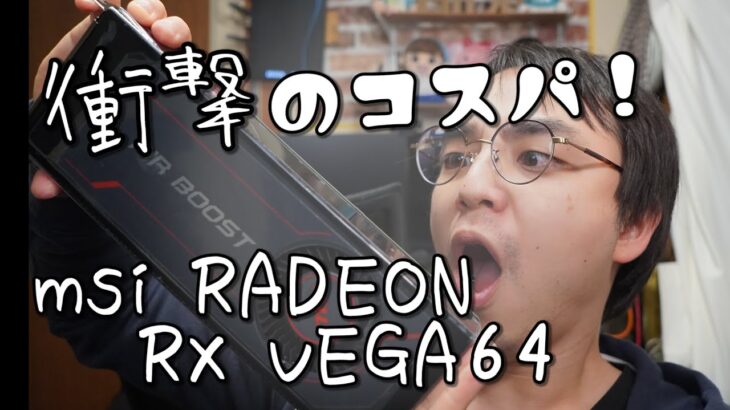 【ｸﾞﾗﾌｨｯｸﾎﾞｰﾄﾞ】超絶コスパ？ msi Radeon RX Vega 64 今更購入
