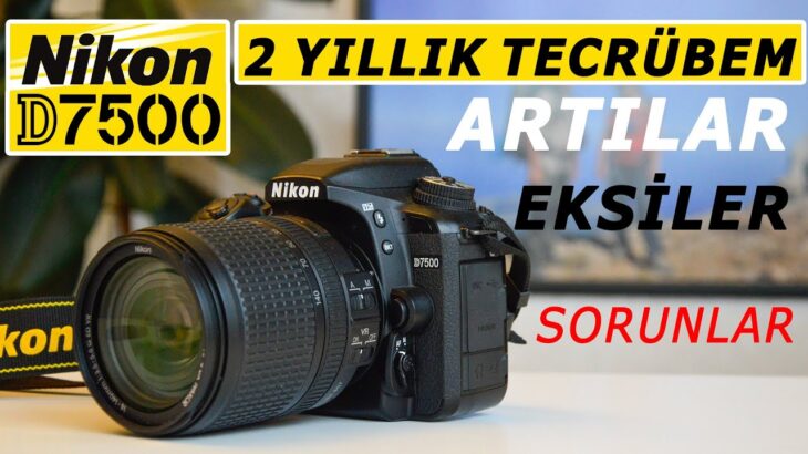 Nikon D7500 Tecrübelerim, Artıları, Eksileri, Sorunları.