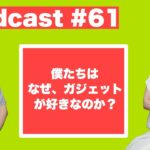 【Podcast Live】ep.061：僕たちはなぜ、ガジェットが好きなのか？