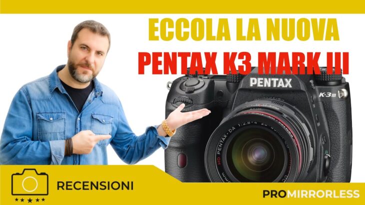 ECCOLA LA NUOVA PENTAX K3 MARK III