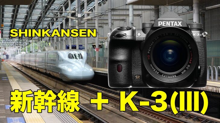 PENTAX K-3 Mark lllで新幹線を撮影, I shoot “SHINKANSEN” by K-3 Mark lll